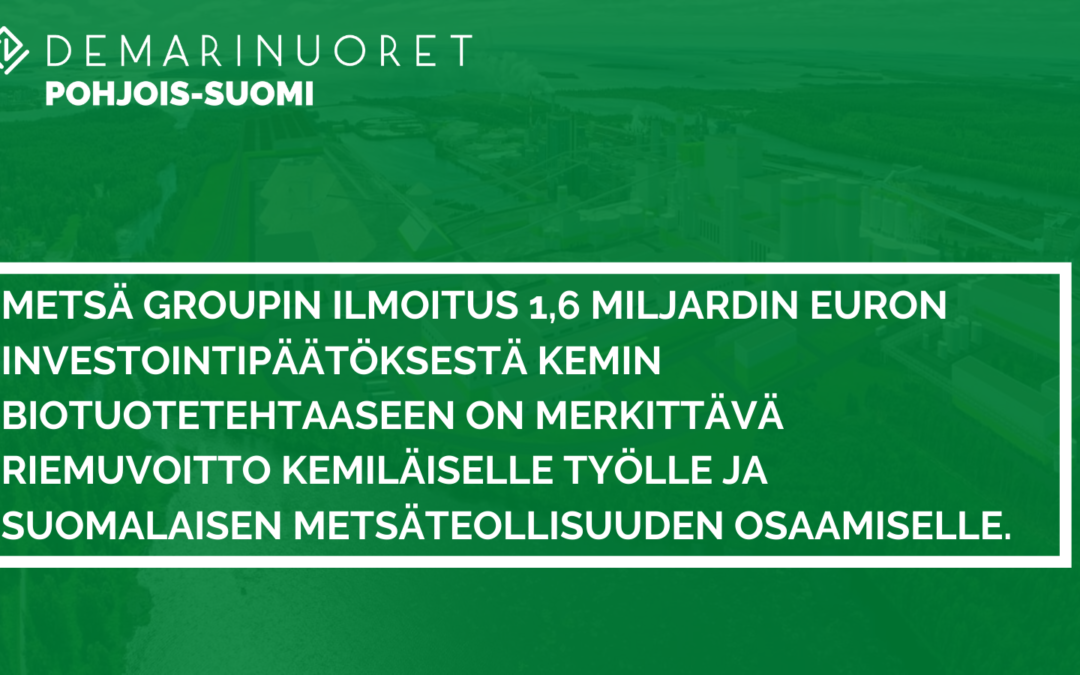 Metsä Groupin ilmoitus 1,6 miljardin euron investointipäätöksestä Kemin biotuotetehtaaseen on merkittävä riemuvoitto kemiläiselle työlle ja suomalaisen metsäteollisuuden osaamiselle.