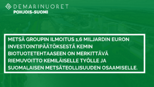 Metsä Groupin ilmoitus 1,6 miljardin euron investointipäätöksestä Kemin biotuotetehtaaseen on merkittävä riemuvoitto kemiläiselle työlle ja suomalaisen metsäteollisuuden osaamiselle.