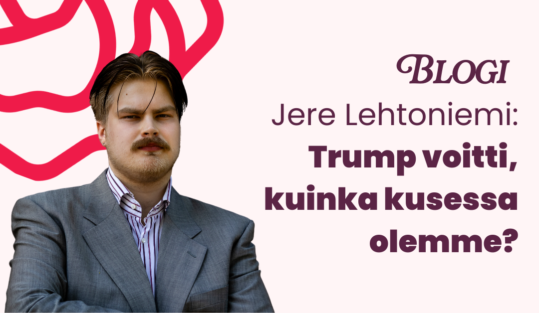 Blogi Jere Lehtonimei: Trump voitti, kuinka kusessa olemme?