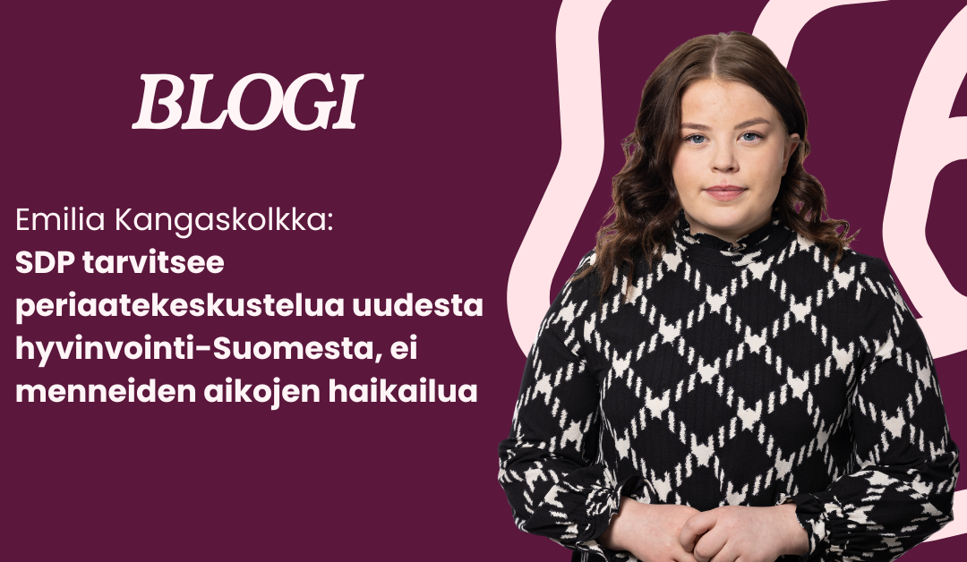 Blogi Emilia Kangaskolkka: SDP tarvitsee periaatekeskustelua uudesta hyvinvointi-Suomesta, ei menneiden aikojen haikailua.