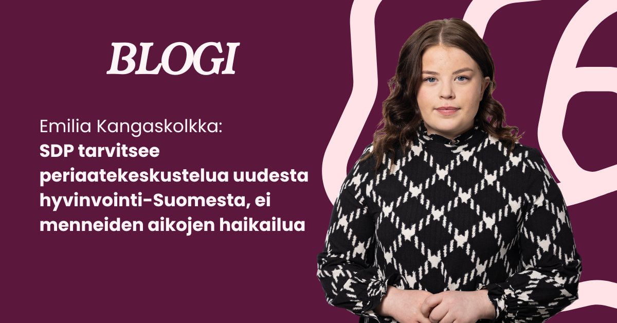 Blogi Emilia Kangaskolkka: SDP tarvitsee periaatekeskustelua uudesta hyvinvointi-Suomesta, ei menneiden aikojen haikailua.