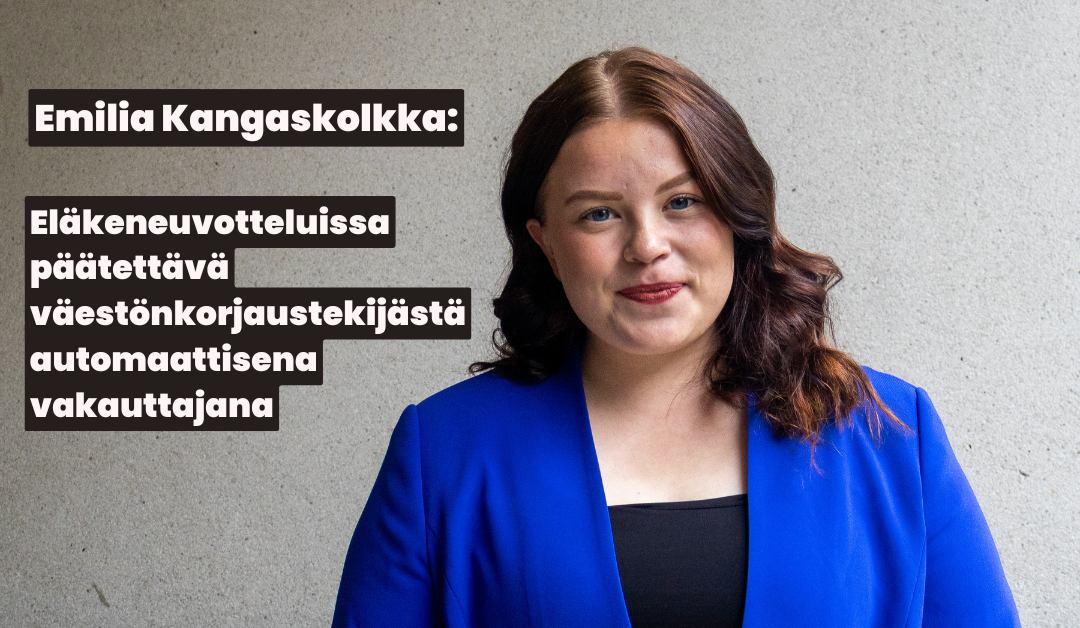 Emilia Kangaskolkka: Eläkeneuvotteluissa päätettävä väestönkorjaustekijästä automaattisena vakauttajana.