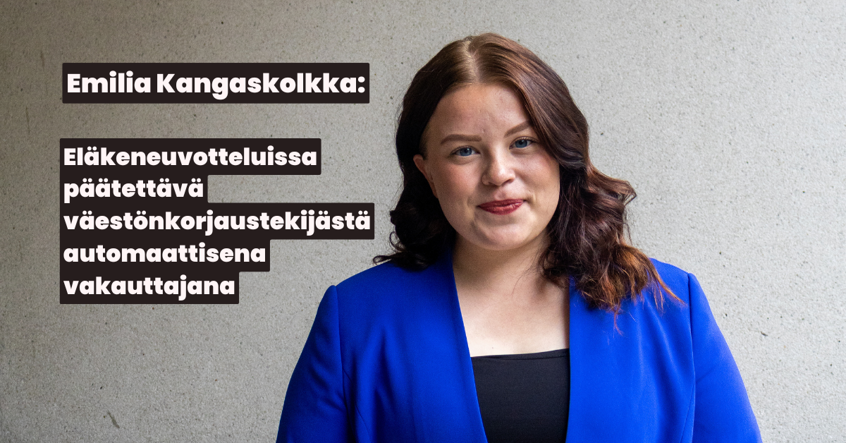 Emilia Kangaskolkka: Eläkeneuvotteluissa päätettävä väestönkorjaustekijästä automaattisena vakauttajana.