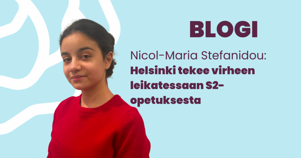 blogi, Nicol-Maria Stefanidou: Helsinki tekee virheen leikatessaan s2-opetuksesta.