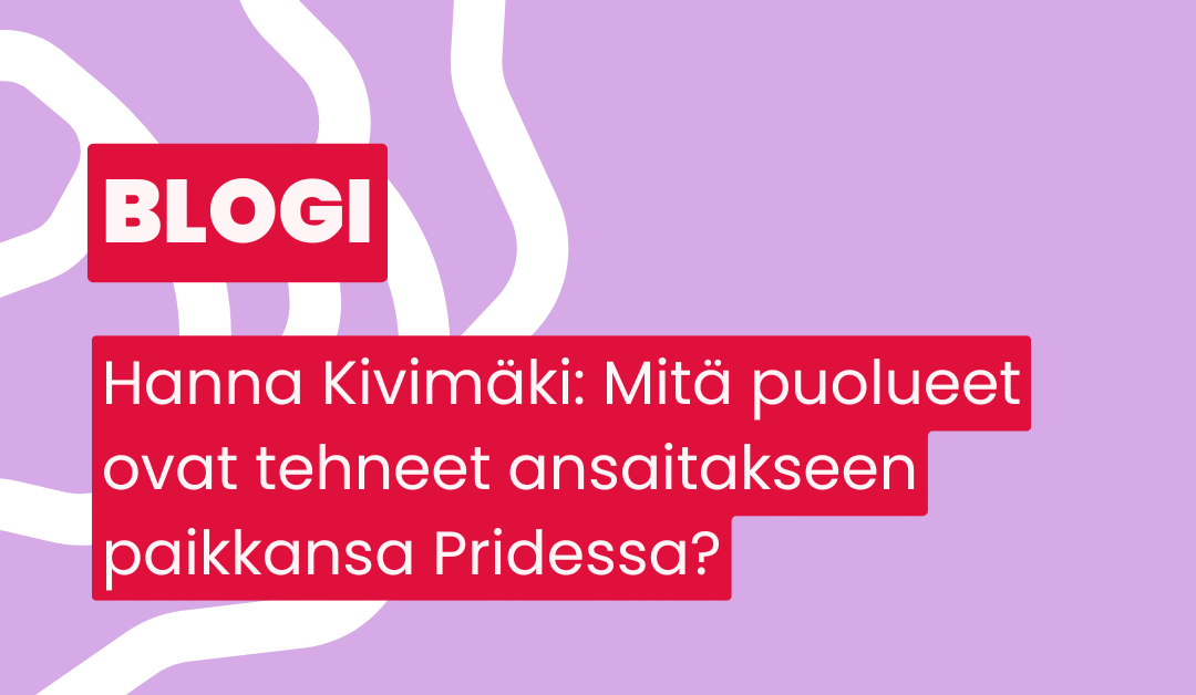 Blogi: Hanna Kivimäki: Mitä puolueet ovat tehneet ansaitakseen paikkansa Pridessä?