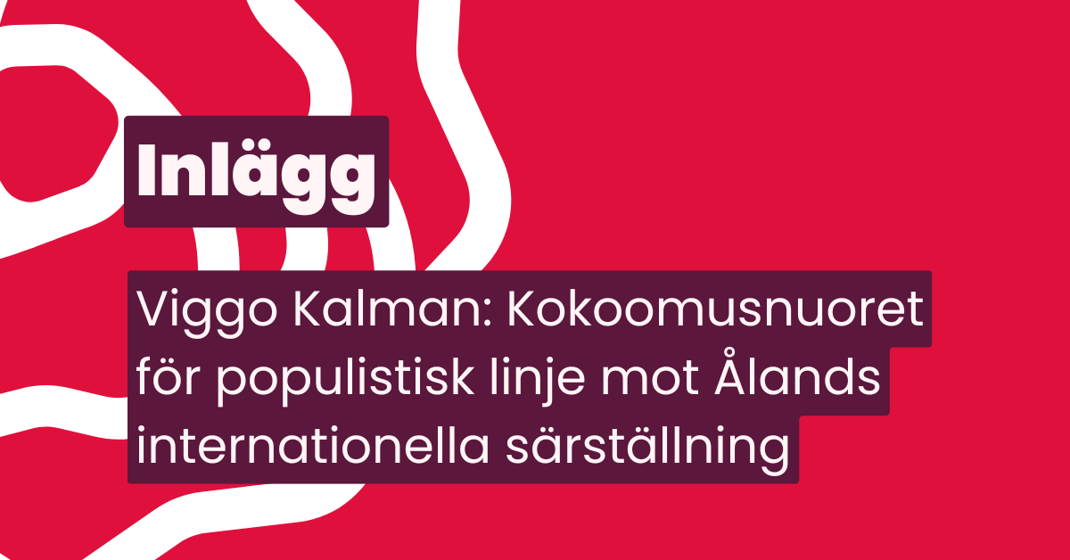Inlägg, Viggo Kalman: Kokoomusnuoret för populistisk linje mot Ålands internationella särställning.